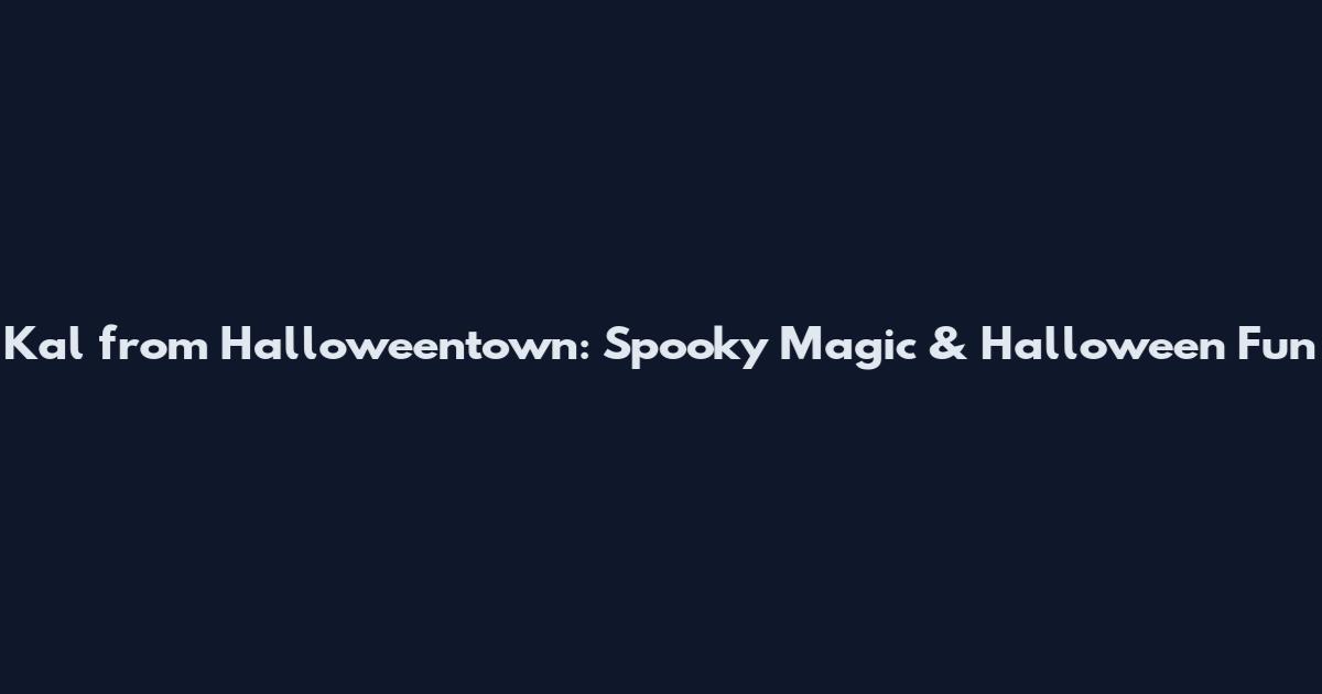 Kal from Halloweentown: Spooky Magic & Halloween Fun