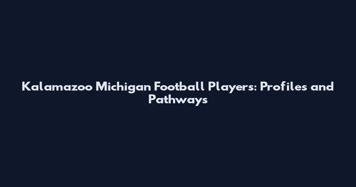 Kalamazoo Michigan Football Players: Profiles and Pathways