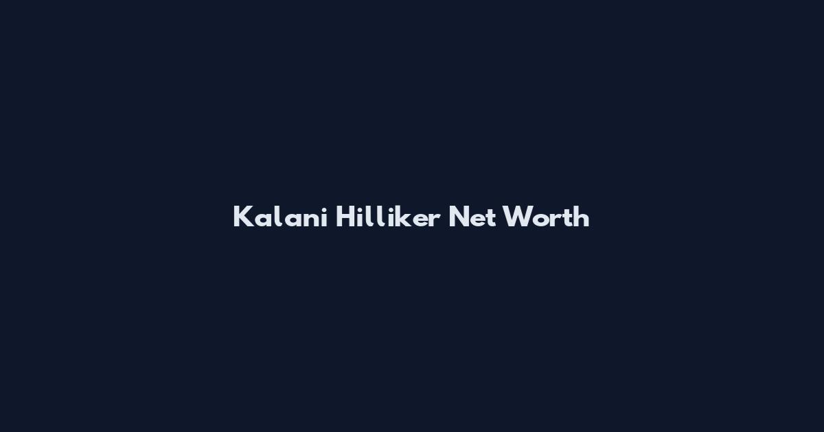 Kalani Hilliker Net Worth