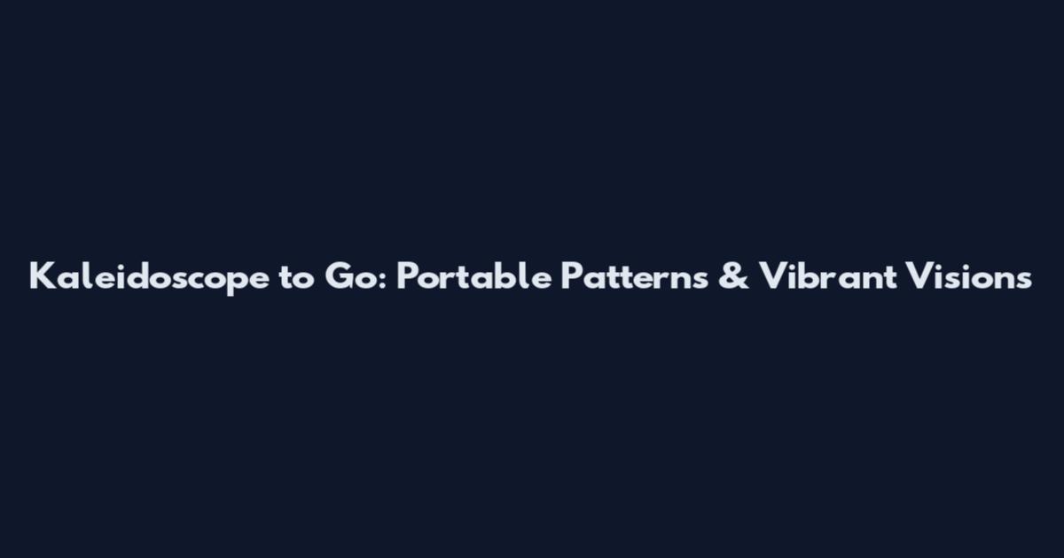Kaleidoscope to Go: Portable Patterns & Vibrant Visions