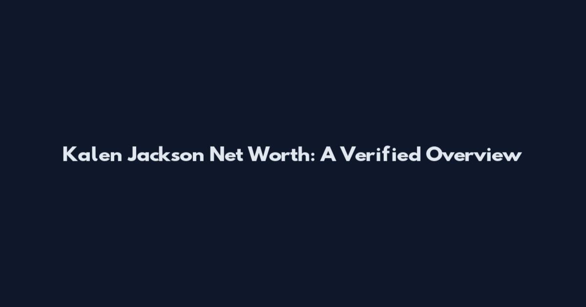 Kalen Jackson Net Worth: A Verified Overview