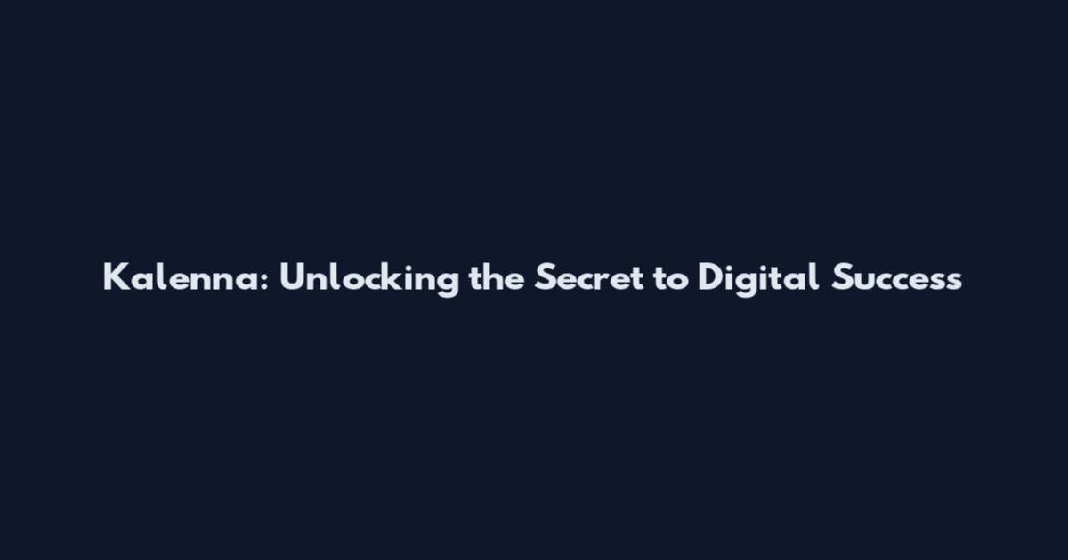 Kalenna: Unlocking the Secret to Digital Success