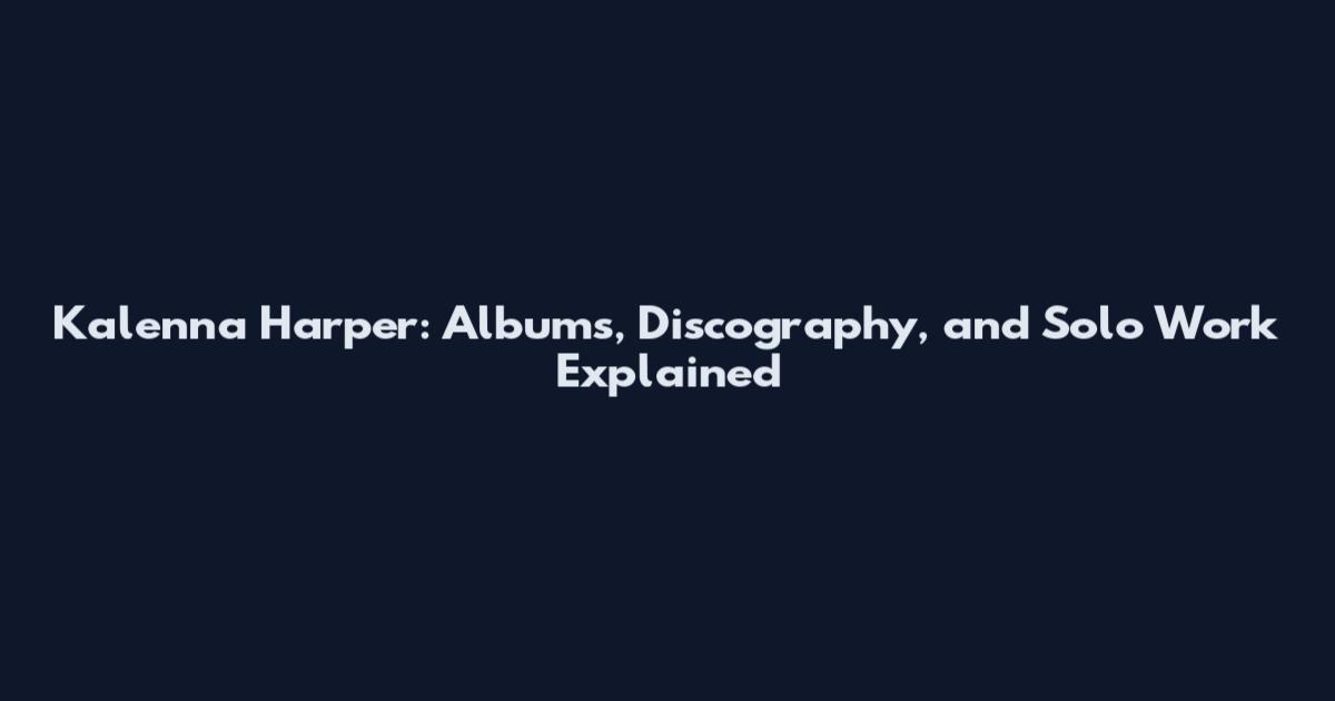 Kalenna Harper: Albums, Discography, and Solo Work Explained