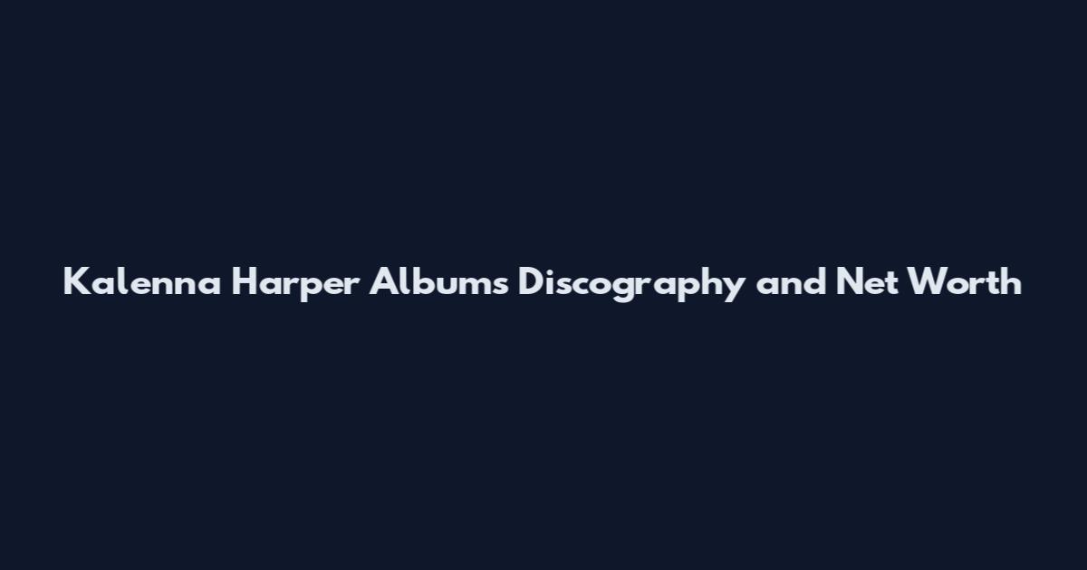 Kalenna Harper Albums Discography and Net Worth