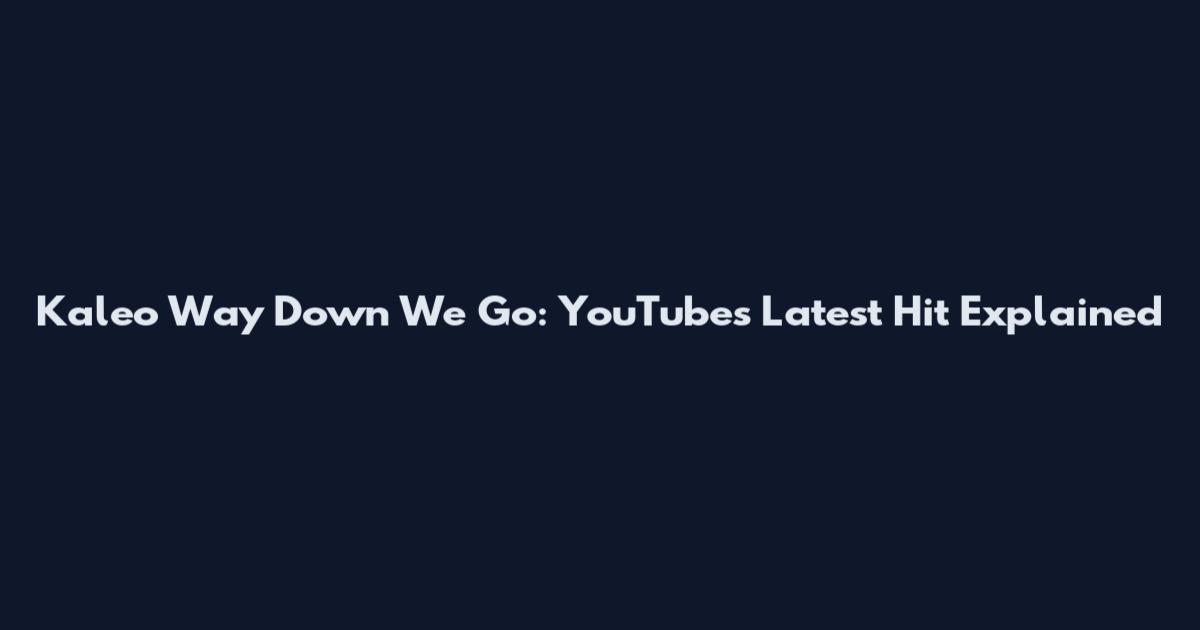 Kaleo Way Down We Go: YouTube's Latest Hit Explained