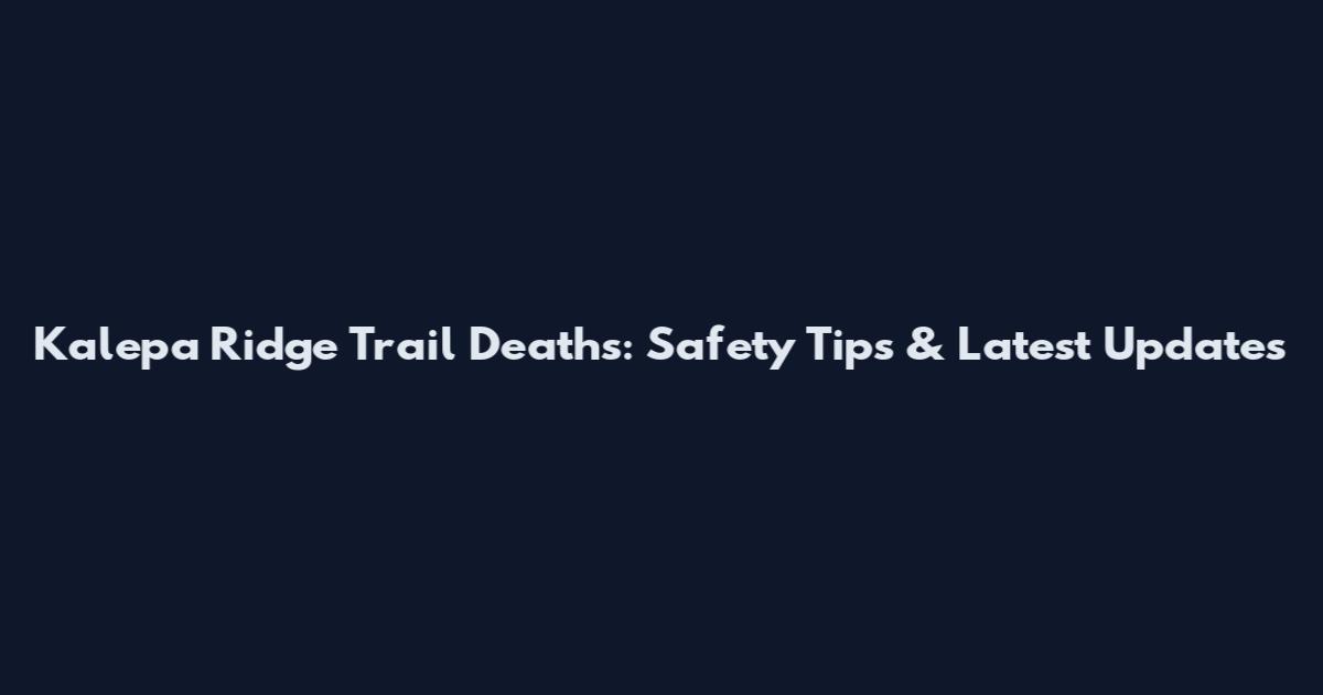 Kalepa Ridge Trail Deaths: Safety Tips & Latest Updates