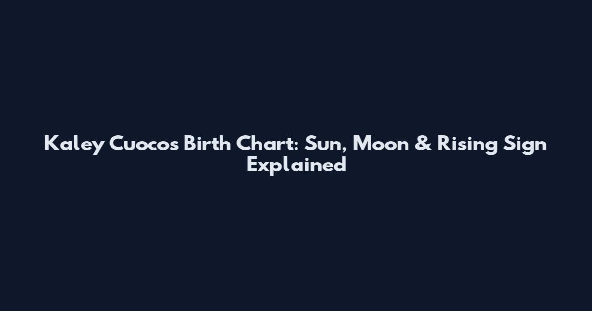 Kaley Cuoco's Birth Chart: Sun, Moon & Rising Sign Explained
