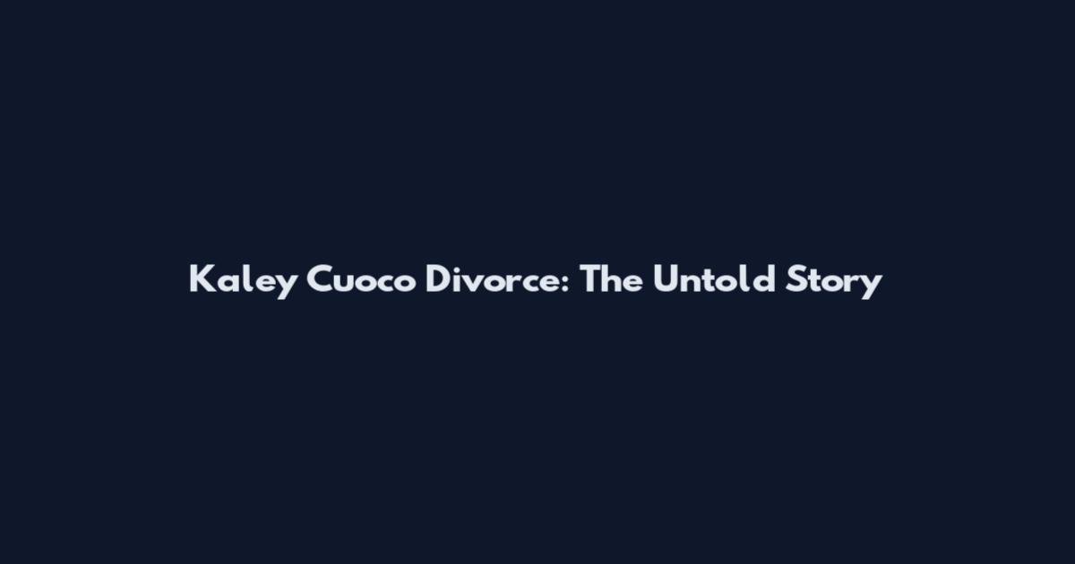 Kaley Cuoco Divorce: The Untold Story