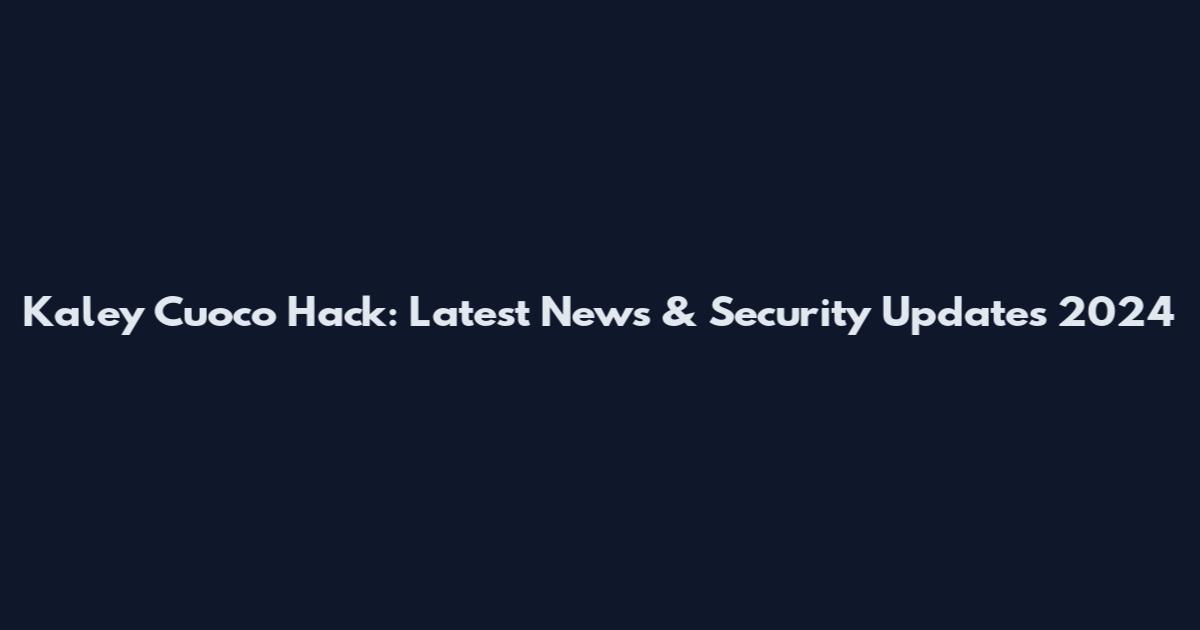Kaley Cuoco Hack: Latest News & Security Updates 2024
