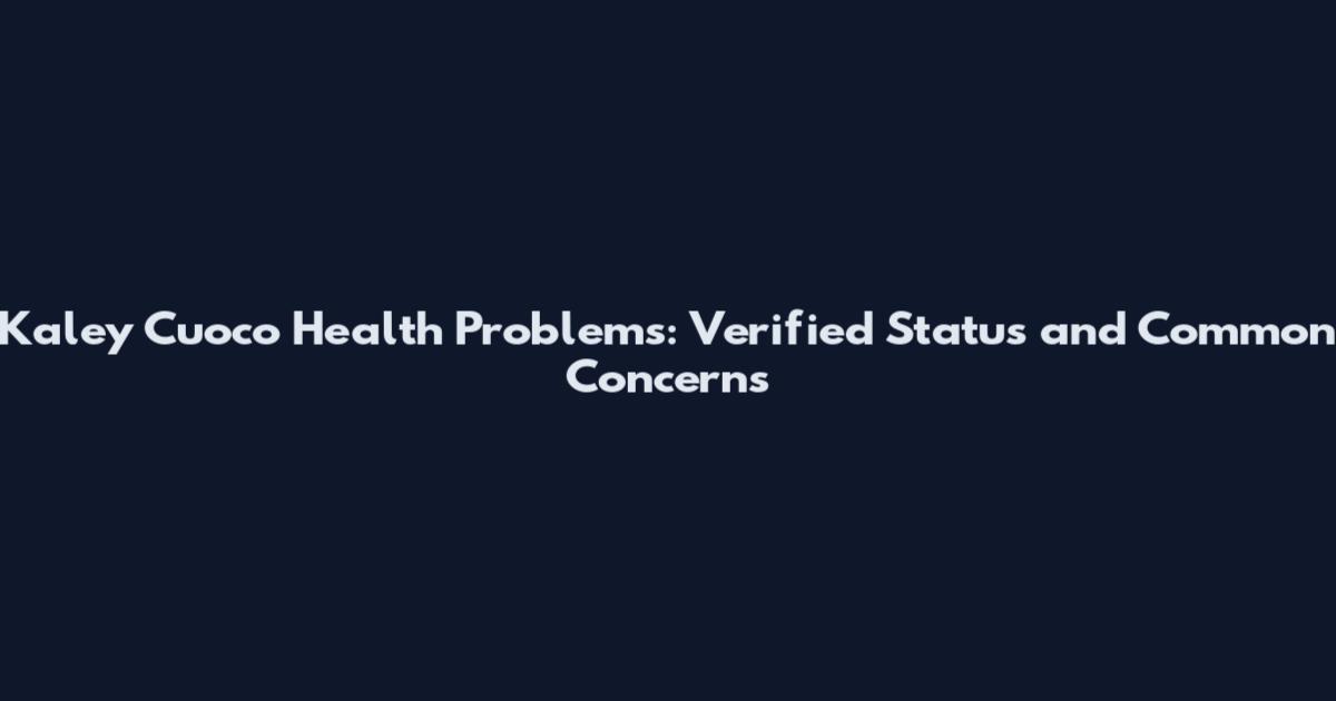 Kaley Cuoco Health Problems: Verified Status and Common Concerns