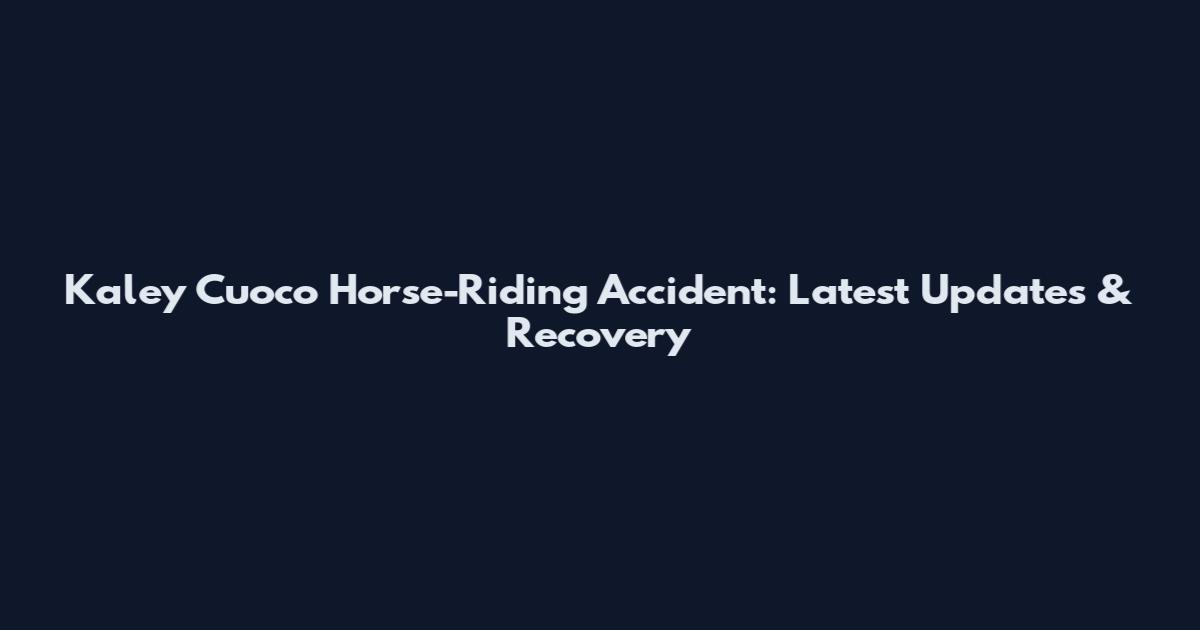 Kaley Cuoco Horse-Riding Accident: Latest Updates & Recovery