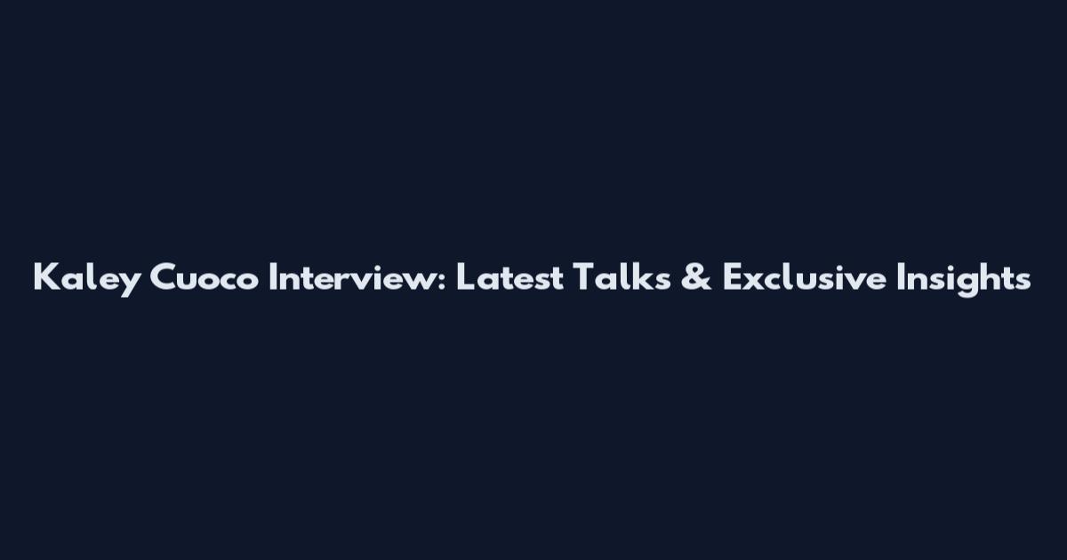 Kaley Cuoco Interview: Latest Talks & Exclusive Insights