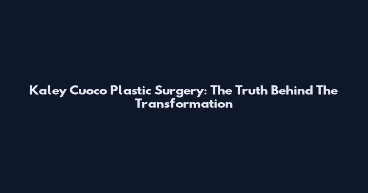 Kaley Cuoco Plastic Surgery: The Truth Behind The Transformation