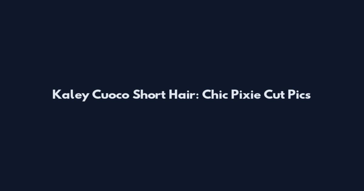 Kaley Cuoco Short Hair: Chic Pixie Cut Pics