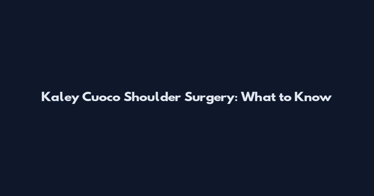 Kaley Cuoco Shoulder Surgery: What to Know