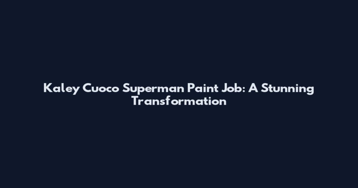 Kaley Cuoco Superman Paint Job: A Stunning Transformation