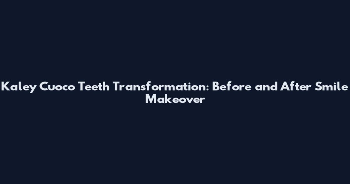 Kaley Cuoco Teeth Transformation: Before and After Smile Makeover
