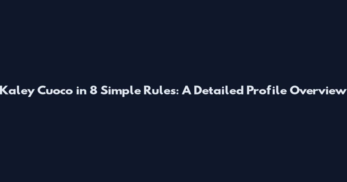 Kaley Cuoco in 8 Simple Rules: A Detailed Profile Overview