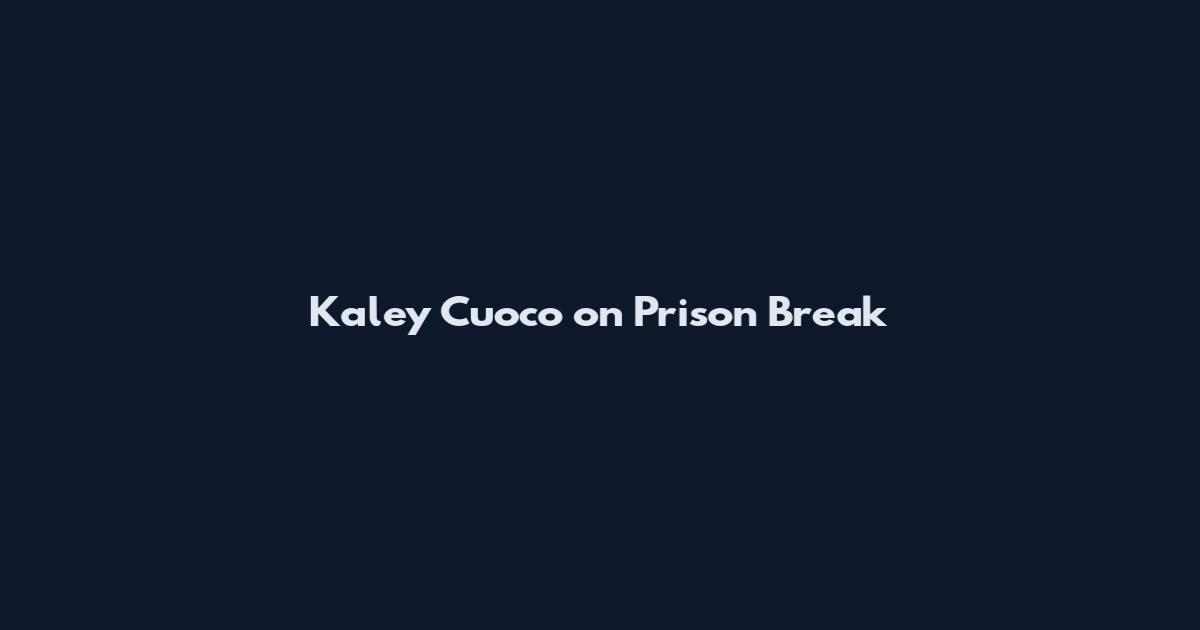 Kaley Cuoco on Prison Break
