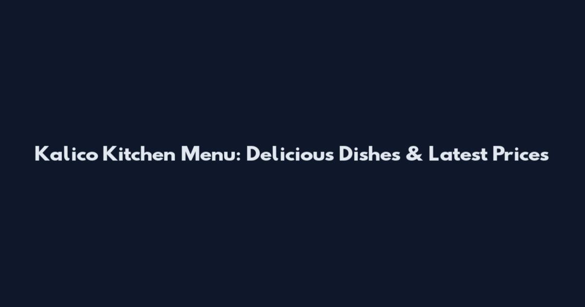 Kalico Kitchen Menu: Delicious Dishes & Latest Prices