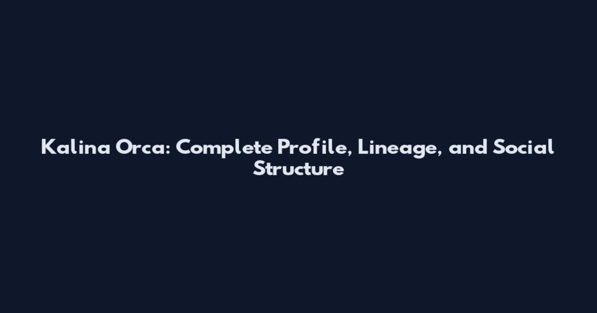 Kalina Orca: Complete Profile, Lineage, and Social Structure