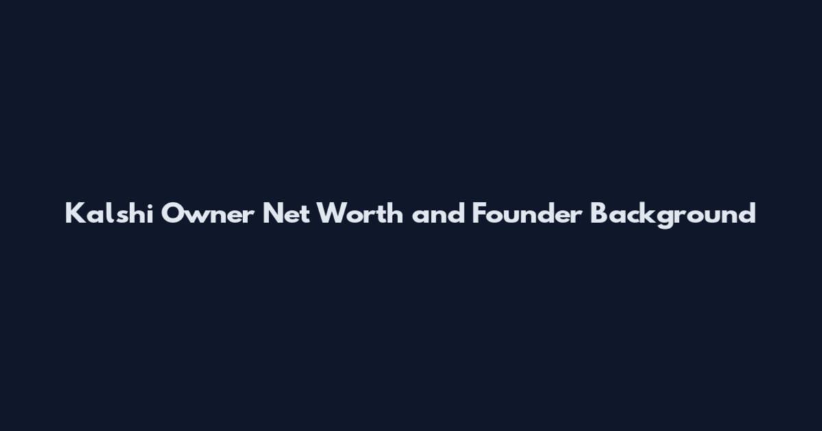 Kalshi Owner Net Worth and Founder Background