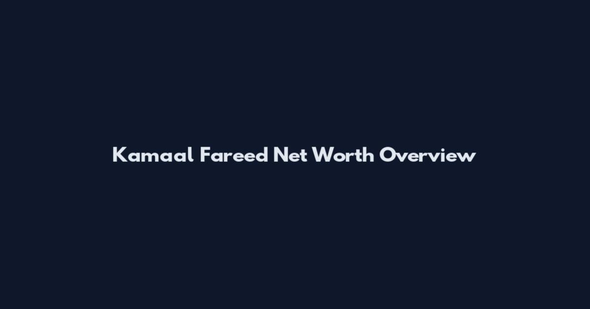 Kamaal Fareed Net Worth Overview