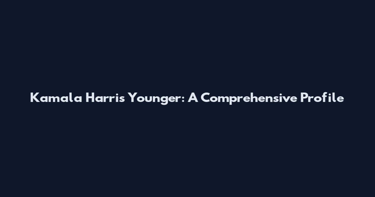 Kamala Harris Younger: A Comprehensive Profile