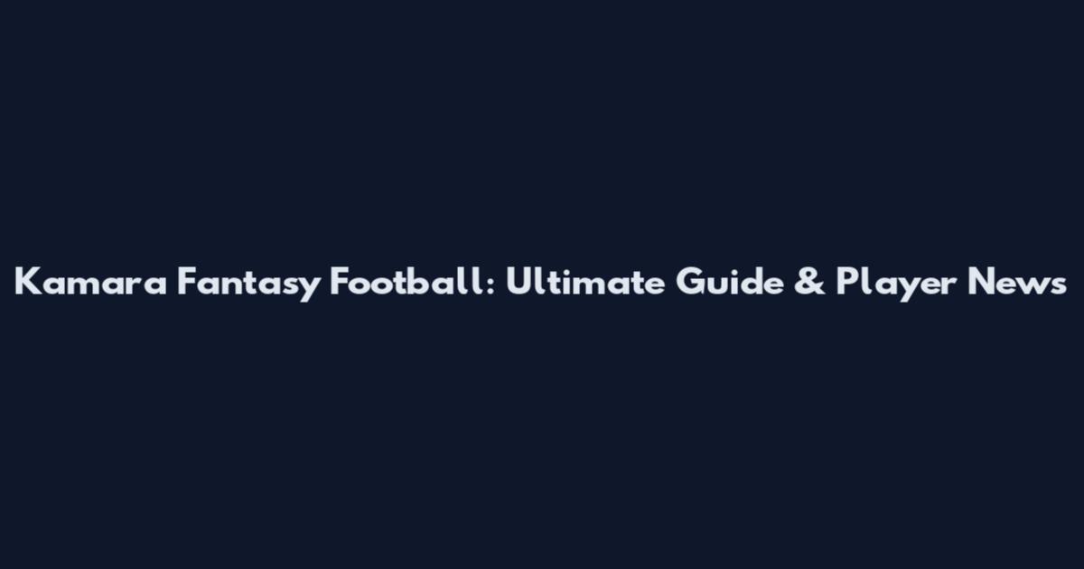 Kamara Fantasy Football: Ultimate Guide & Player News