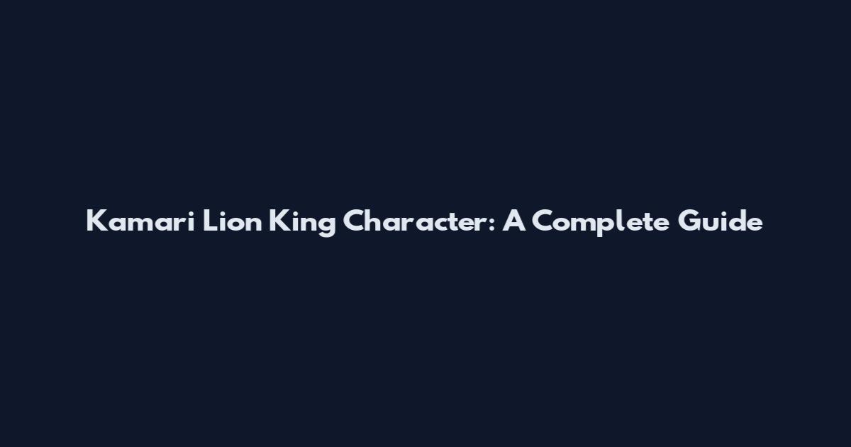 Kamari Lion King Character: A Complete Guide