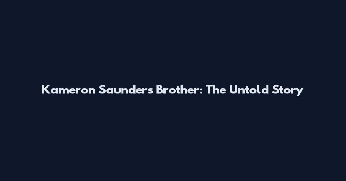 Kameron Saunders Brother: The Untold Story