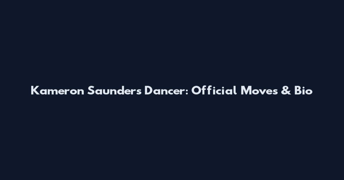 Kameron Saunders Dancer: Official Moves & Bio
