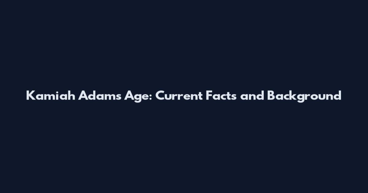 Kamiah Adams Age: Current Facts and Background