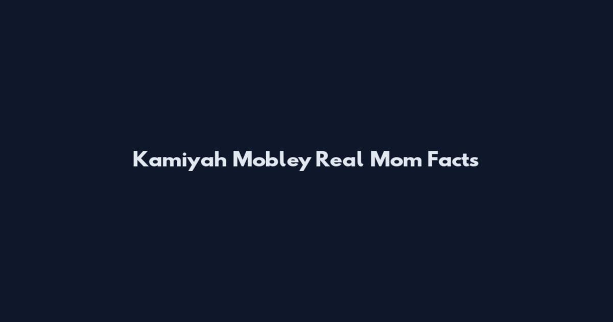 Kamiyah Mobley Real Mom Facts