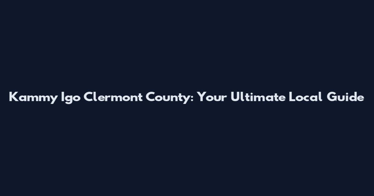 Kammy Igo Clermont County: Your Ultimate Local Guide