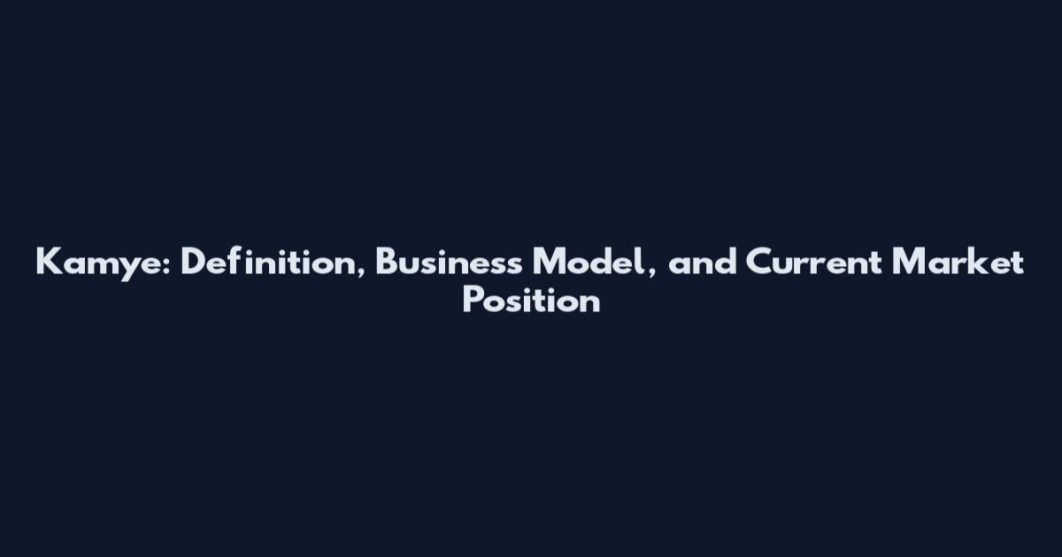 Kamye: Definition, Business Model, and Current Market Position