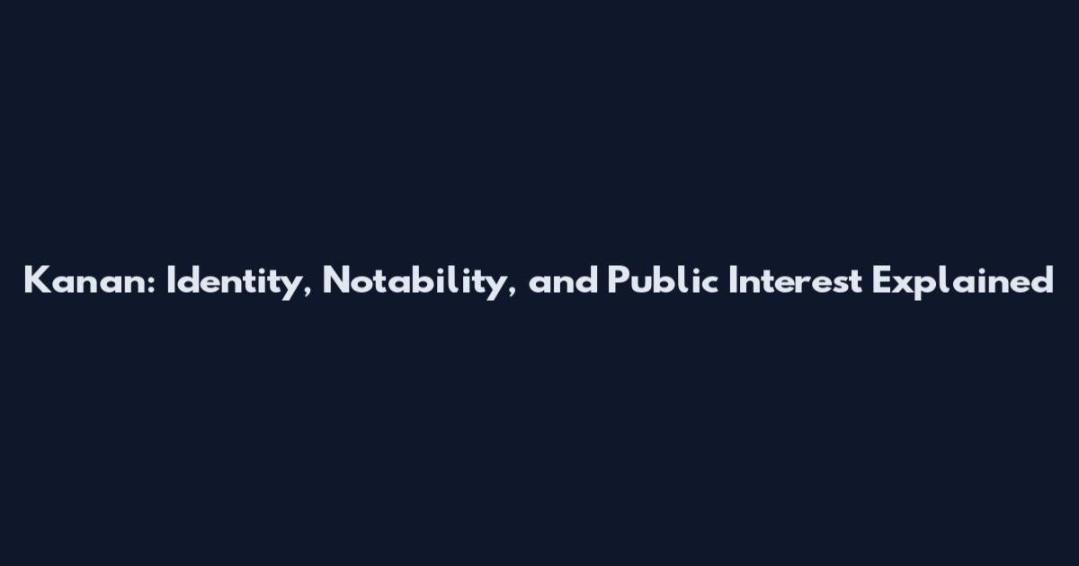 Kanan: Identity, Notability, and Public Interest Explained