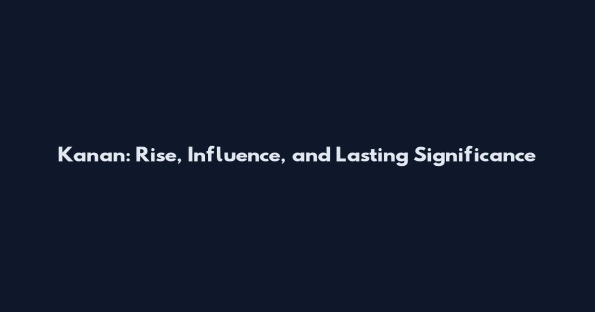 Kanan: Rise, Influence, and Lasting Significance