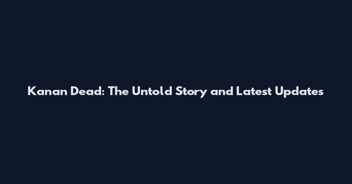 Kanan Dead: The Untold Story and Latest Updates