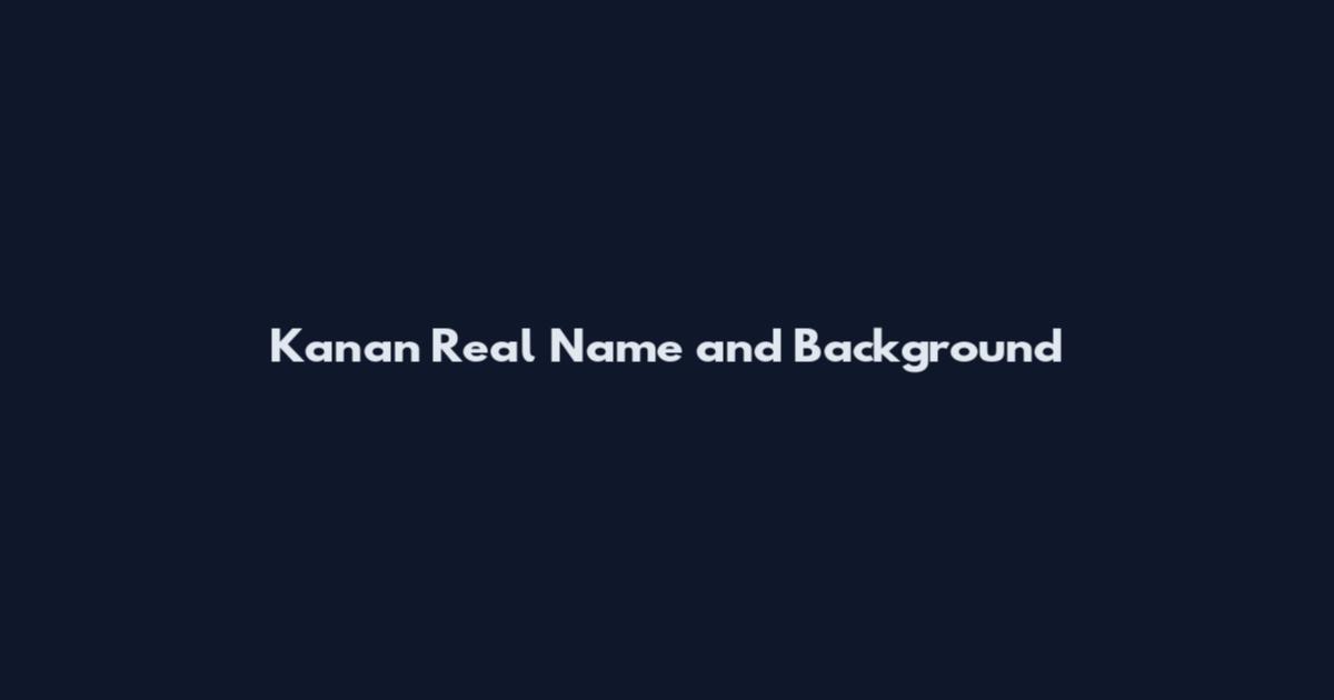 Kanan Real Name and Background