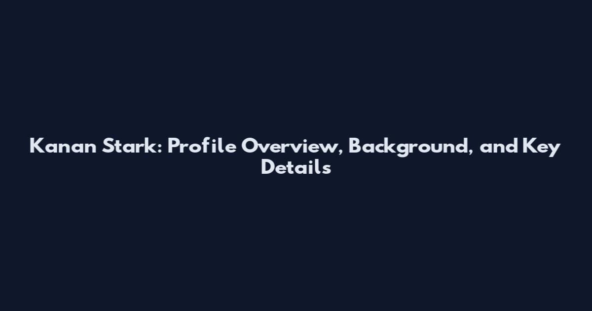 Kanan Stark: Profile Overview, Background, and Key Details