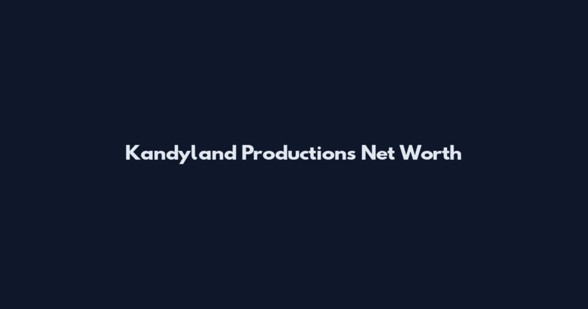 Kandyland Productions Net Worth