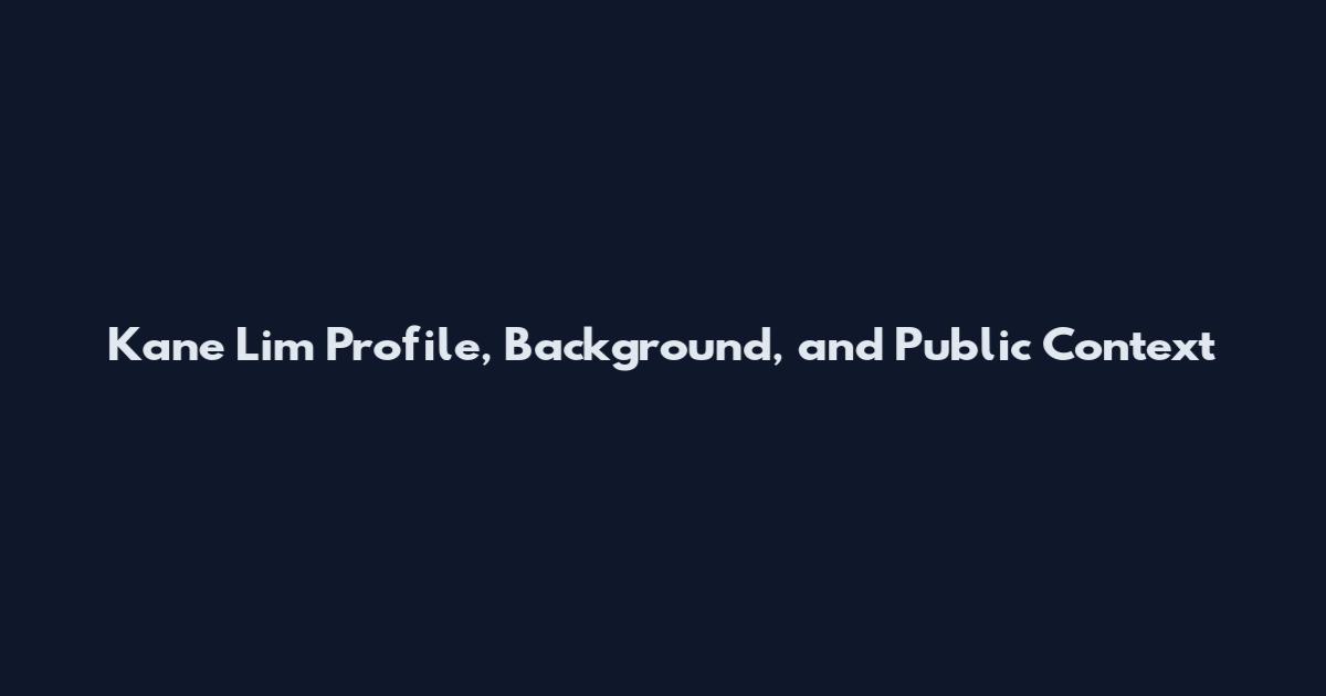 Kane Lim Profile, Background, and Public Context