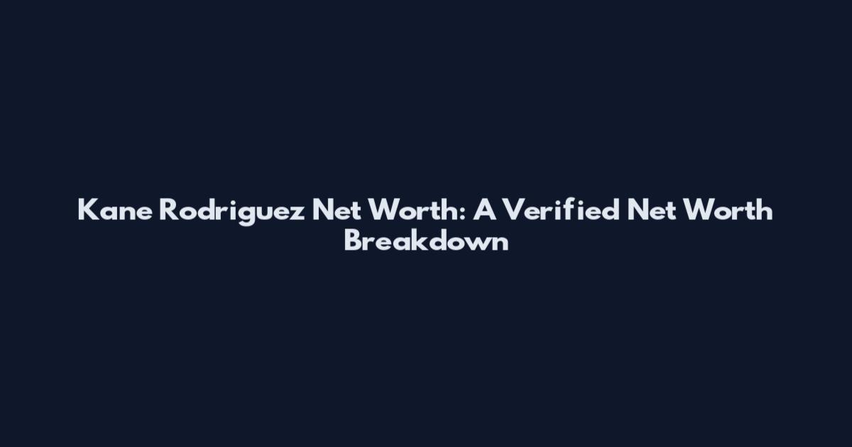 Kane Rodriguez Net Worth: A Verified Net Worth Breakdown