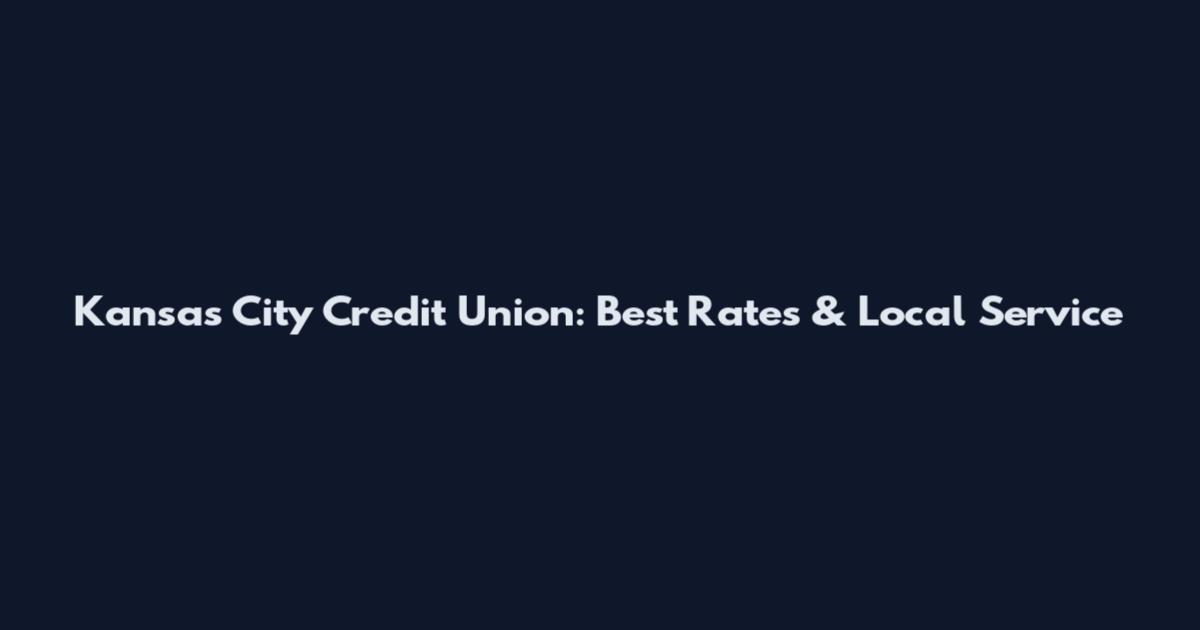 Kansas City Credit Union: Best Rates & Local Service