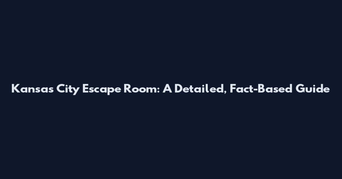 Kansas City Escape Room: A Detailed, Fact-Based Guide