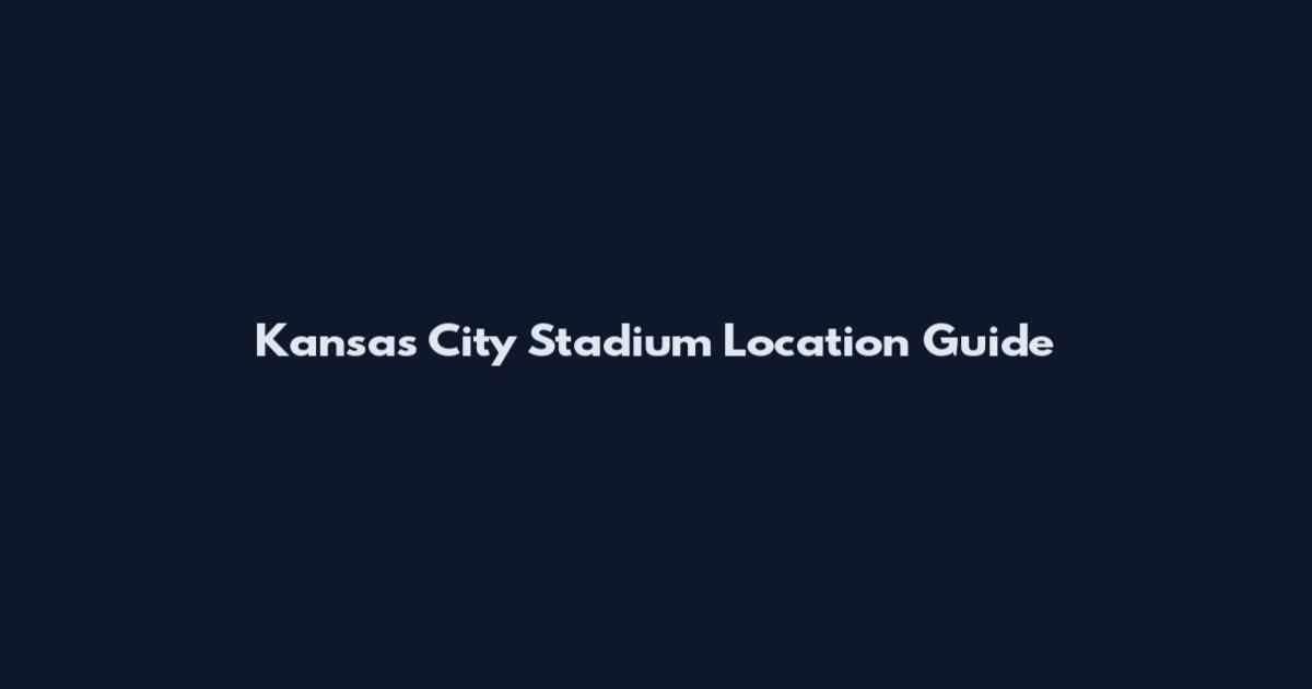 Kansas City Stadium Location Guide