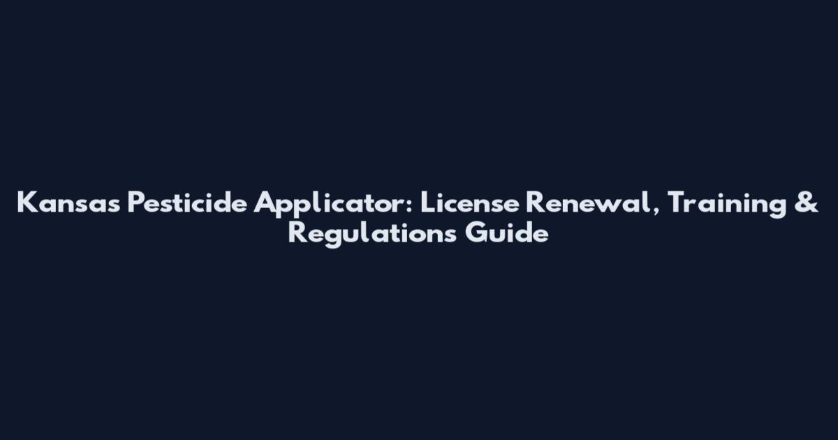 Kansas Pesticide Applicator: License Renewal, Training & Regulations Guide