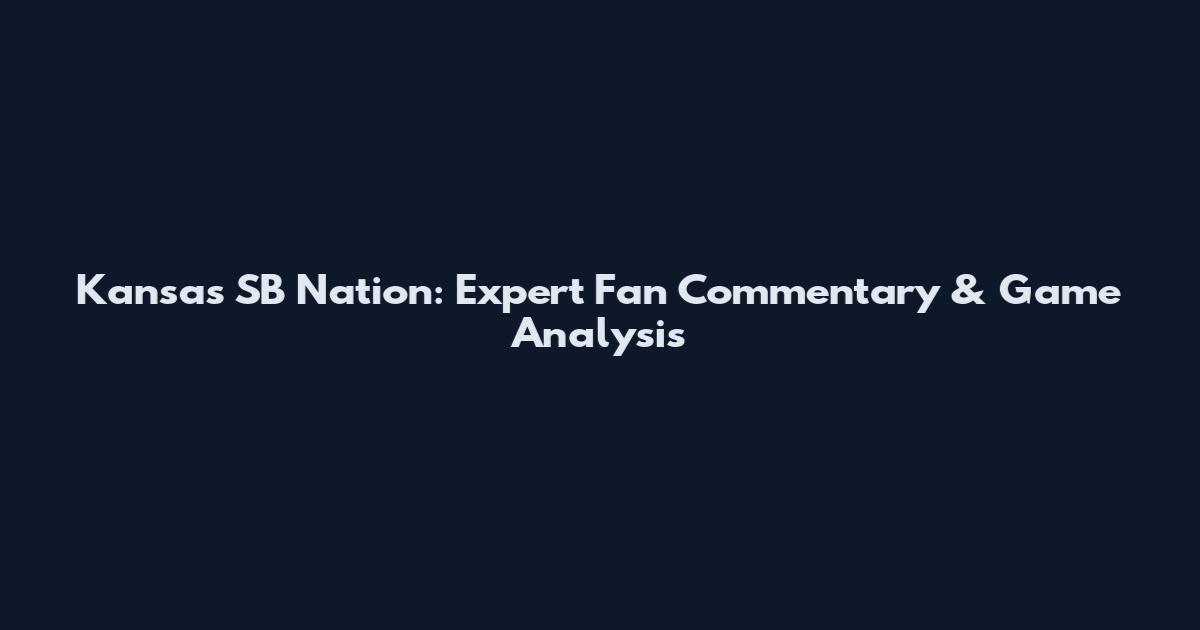 Kansas SB Nation: Expert Fan Commentary & Game Analysis