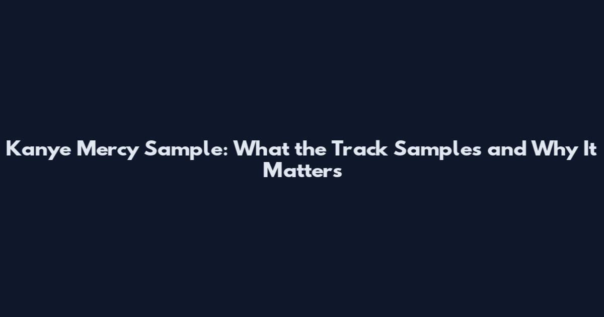 Kanye Mercy Sample: What the Track Samples and Why It Matters